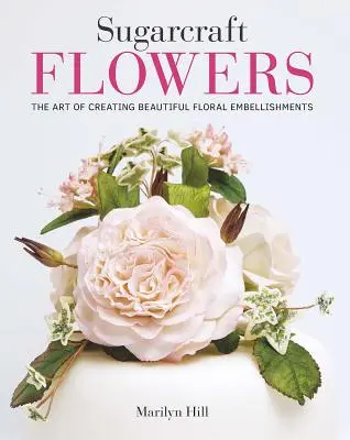 Fiori di zucchero: L'arte di creare splendidi abbellimenti floreali - Sugarcraft Flowers: The Art of Creating Beautiful Floral Embellishments