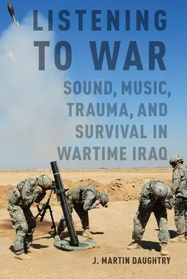 Ascoltare la guerra: suoni, musica, traumi e sopravvivenza nell'Iraq della guerra - Listening to War: Sound, Music, Trauma, and Survival in Wartime Iraq
