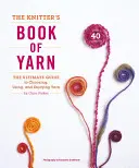Il libro dei filati per il knitter: la guida definitiva alla scelta, all'uso e al piacere dei filati - The Knitter's Book of Yarn: The Ultimate Guide to Choosing, Using, and Enjoying Yarn