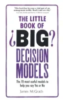 Il piccolo libro dei modelli per le grandi decisioni: I 70 modelli più utili per aiutarvi a dire sì o no - The Little Book of Big Decision Models: The 70 Most Useful Models to Help You Say Yes or No