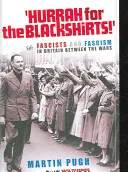 Urrà per le camicie nere: Fascisti e fascismo in Gran Bretagna tra le due guerre - Hurrah for the Blackshirts!: Fascists and Fascism in Britain Between the Wars