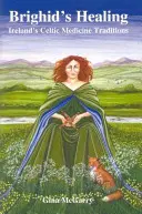 La guarigione di Brighid: Le tradizioni mediche celtiche dell'Irlanda - Brighid's Healing: Ireland's Celtic Medicine Traditions