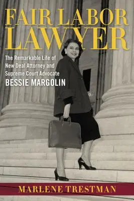 Avvocato del lavoro equo: La straordinaria vita dell'avvocato del New Deal e della Corte Suprema Bessie Margolin - Fair Labor Lawyer: The Remarkable Life of New Deal Attorney and Supreme Court Advocate Bessie Margolin