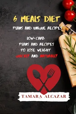 6 Pasti Piani di dieta e ricette uniche: Piani e ricette a basso contenuto di carboidrati per perdere peso in modo rapido e naturale - 6 Meals Diet Plans and Unique Recipes: Low-Carb Plans and Recipes to Lose Weight Quickly and Naturally