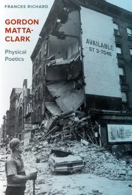 Gordon Matta-Clark: Poetica fisica - Gordon Matta-Clark: Physical Poetics
