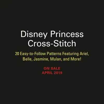 Principesse Disney a punto croce: 22 schemi facili da seguire con Ariel, Belle, Jasmine, Mulan e altre! - Disney Princess Cross-Stitch: 22 Easy-To-Follow Patterns Featuring Ariel, Belle, Jasmine, Mulan, and More!