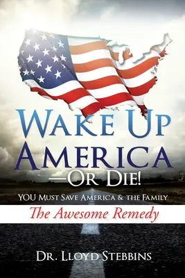 Svegliati America - o muori! VOI dovete salvare l'America e la famiglia Il rimedio fantastico - Wake Up America - or Die!: YOU Must Save America & the Family The Awesome Remedy