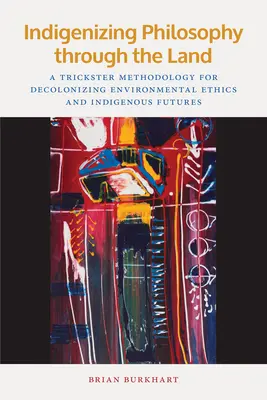 Indigenizzare la filosofia attraverso la terra: Una metodologia Trickster per decolonizzare l'etica ambientale e il futuro indigeno - Indigenizing Philosophy Through the Land: A Trickster Methodology for Decolonizing Environmental Ethics and Indigenous Futures
