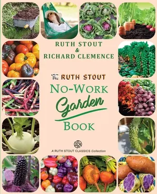 Il libro del giardino senza lavoro di Ruth Stout: I segreti del famoso metodo di pacciamatura per tutto l'anno - The Ruth Stout No-Work Garden Book: Secrets of the Famous Year Round Mulch Method