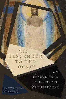 Discese ai morti: una teologia evangelica del Sabato Santo - He Descended to the Dead: An Evangelical Theology of Holy Saturday