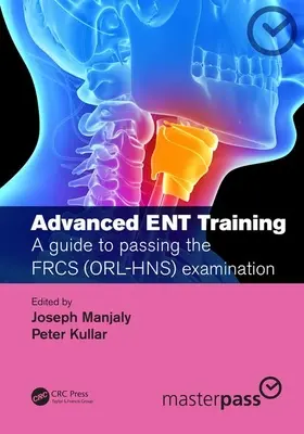Addestramento avanzato degli Ent: Guida al superamento dell'esame Frcs (Orl-Hns) - Advanced Ent Training: A Guide to Passing the Frcs (Orl-Hns) Examination