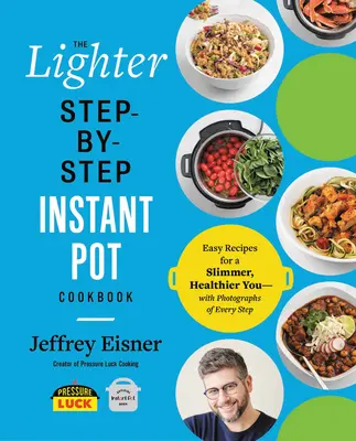 Il libro di cucina istantanea più leggero, passo dopo passo: Ricette facili per dimagrire e migliorare la salute, con fotografie di ogni passo - The Lighter Step-By-Step Instant Pot Cookbook: Easy Recipes for a Slimmer, Healthier You--With Photographs of Every Step