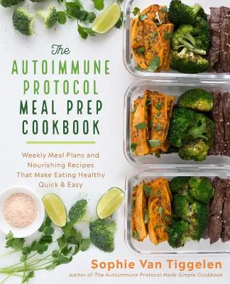 Il libro di cucina del Protocollo Autoimmune: Piani alimentari settimanali e ricette nutrienti che rendono il mangiare sano facile e veloce - The Autoimmune Protocol Meal Prep Cookbook: Weekly Meal Plans and Nourishing Recipes That Make Eating Healthy Quick & Easy
