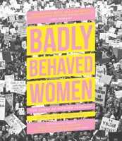 Donne malridotte: La storia del femminismo moderno - Badly Behaved Women: The Story of Modern Feminism