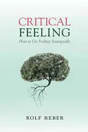 Il sentimento critico: Come usare i sentimenti in modo strategico - Critical Feeling: How to Use Feelings Strategically