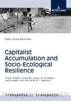 Accumulazione capitalistica e resilienza socio-ecologica: I neri nelle aree di confine di Colombia ed Ecuador e l'industria dell'olio di palma - Capitalist Accumulation and Socio-Ecological Resilience: Black People in Border Areas of Colombia and Ecuador and the Palm Oil Industry