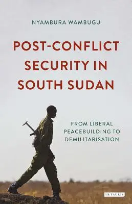 La sicurezza postbellica nel Sudan meridionale: Dal peacebuilding liberale alla demilitarizzazione - Post-Conflict Security in South Sudan: From Liberal Peacebuilding to Demilitarization