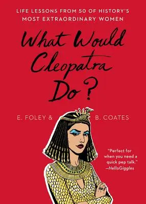 Cosa farebbe Cleopatra? Lezioni di vita da 50 delle donne più straordinarie della storia - What Would Cleopatra Do?: Life Lessons from 50 of History's Most Extraordinary Women