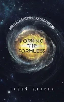 Formare l'informe: Accedere ed elevare il proprio spirito e la propria anima - Forming the Formless: Accessing and Elevating Your Spirit and Soul