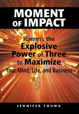 Momento d'impatto: Sfruttare il potere esplosivo del tre per massimizzare la mente, la vita e gli affari - Moment of Impact: Harness the Explosive Power of Three to Maximize Your Mind, Life, and Business