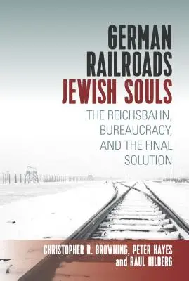 Ferrovie tedesche, Anime ebree: La Reichsbahn, la burocrazia e la Soluzione Finale - German Railroads, Jewish Souls: The Reichsbahn, Bureaucracy, and the Final Solution