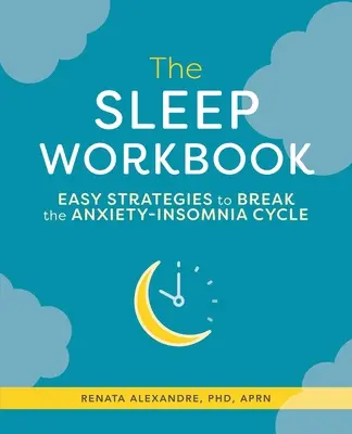 Il libro di lavoro sul sonno: Strategie semplici per spezzare il ciclo ansia-insonnia - The Sleep Workbook: Easy Strategies to Break the Anxiety-Insomnia Cycle
