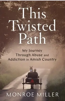 Questo sentiero contorto: Il mio viaggio attraverso l'abuso e la dipendenza nel paese degli Amish - This Twisted Path: My Journey through Abuse and Addiction in Amish Country