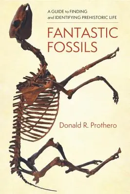 Fossili fantastici: Guida alla ricerca e all'identificazione della vita preistorica - Fantastic Fossils: A Guide to Finding and Identifying Prehistoric Life