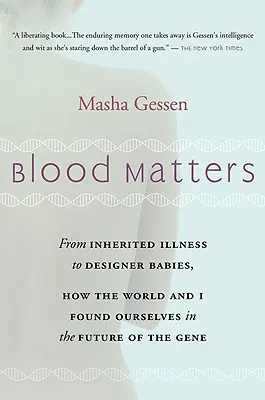 Questioni di sangue: Da Brca1 ai neonati progettati, come io e il mondo ci siamo ritrovati nel futuro del gene - Blood Matters: From Brca1 to Designer Babies, How the World and I Found Ourselves in the Future of the Gene