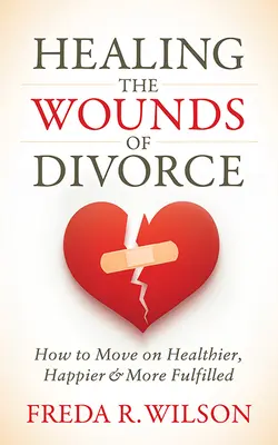 Guarire le ferite del divorzio: Come andare avanti più sani, più felici e più soddisfatti - Healing the Wounds of Divorce: How to Move on Healthier, Happier, and More Fulfilled