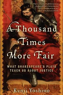 Mille volte più giusto: Cosa ci insegnano i drammi di Shakespeare sulla giustizia - A Thousand Times More Fair: What Shakespeare's Plays Teach Us about Justice