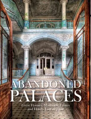 Palazzi abbandonati: Grandi case, ville, tenute e hotel sospesi nel tempo - Abandoned Palaces: Great Houses, Mansions, Estates and Hotels Suspended in Time