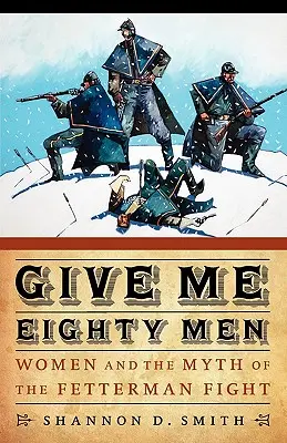 Datemi ottanta uomini: Le donne e il mito della lotta di Fetterman - Give Me Eighty Men: Women and the Myth of the Fetterman Fight