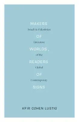 Creatori di mondi, lettori di segni: Letteratura israeliana e palestinese della contemporaneità globale - Makers of Worlds, Readers of Signs: Israeli and Palestinian Literature of the Global Contemporary