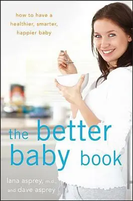 Il libro del bambino migliore: Come avere un bambino più sano, intelligente e felice - The Better Baby Book: How to Have a Healthier, Smarter, Happier Baby