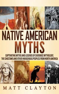 Miti dei nativi americani: Miti e leggende accattivanti della mitologia Cherokee, dei Choctaw e di altre popolazioni indigene del Nordamerica - Native American Myths: Captivating Myths and Legends of Cherokee Mythology, the Choctaws and Other Indigenous Peoples from North America