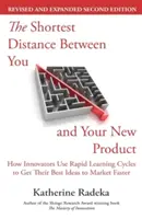 La distanza più breve tra voi e il vostro nuovo prodotto, 2a edizione: Come gli innovatori usano cicli di apprendimento rapido per portare le loro migliori idee sul mercato più rapidamente - The Shortest Distance Between You and Your New Product, 2nd Edition: How Innovators Use Rapid Learning Cycles to Get Their Best Ideas to Market Faster
