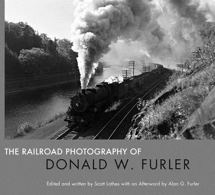 La fotografia ferroviaria di Donald W. Furler - The Railroad Photography of Donald W. Furler