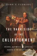 Il lato oscuro dell'Illuminismo: Maghi, alchimisti e ricercatori spirituali nell'età della ragione - The Dark Side of the Enlightenment: Wizards, Alchemists, and Spiritual Seekers in the Age of Reason