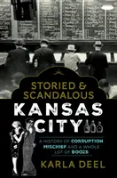 La storia e lo scandalo di Kansas City: Una storia di corruzione, malaffare e un sacco di alcolici - Storied & Scandalous Kansas City: A History of Corruption, Mischief and a Whole Lot of Booze