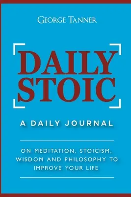 Stoico quotidiano: un diario giornaliero: Meditazione, stoicismo, saggezza e filosofia per migliorare la tua vita: Un diario quotidiano: Sulla meditazione, - Daily Stoic: A Daily Journal: On Meditation, Stoicism, Wisdom and Philosophy to Improve Your Life: A Daily Journal: On Meditation,