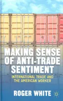 Dare un senso al sentimento anti-commerciale: Il commercio internazionale e il lavoratore americano - Making Sense of Anti-Trade Sentiment: International Trade and the American Worker