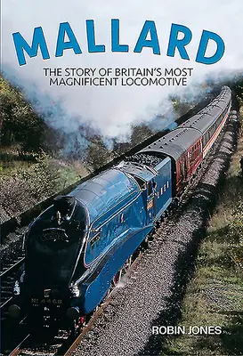 Mallard: La storia della più magnifica locomotiva britannica - Mallard: The Story of Britain's Most Magnificent Locomotive
