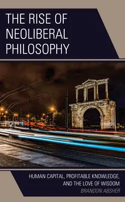L'ascesa della filosofia neoliberale: capitale umano, conoscenza redditizia e amore per la saggezza - The Rise of Neoliberal Philosophy: Human Capital, Profitable Knowledge, and the Love of Wisdom