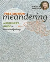Meandering a mano libera: Guida per principianti alla trapuntatura a macchina - Free-Motion Meandering: A Beginners Guide to Machine Quilting