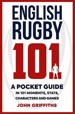 Rugby inglese 101: una guida tascabile in 101 momenti, statistiche, personaggi e partite - English Rugby 101: A Pocket Guide in 101 Moments, Stats, Characters and Games