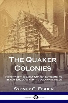 Le colonie quacchere: Storia dei primi insediamenti quaccheri nel New England e nel fiume Delaware - The Quaker Colonies: History of the Early Quaker Settlements in New England and the Delaware River