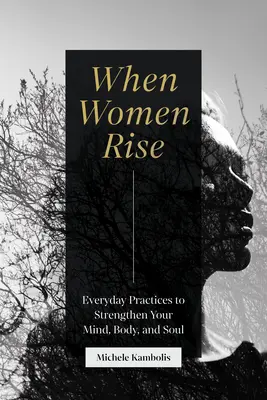 Quando le donne si alzano: pratiche quotidiane per rafforzare la mente, il corpo e l'anima - When Women Rise: Everyday Practices to Strengthen Your Mind, Body, and Soul