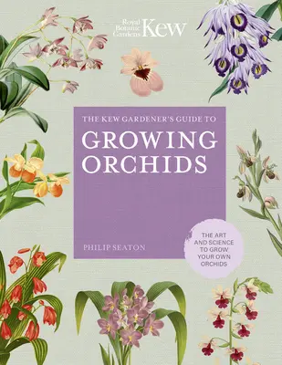 La guida del giardiniere di Kew alla coltivazione delle orchidee: L'arte e la scienza per coltivare le proprie orchidee - The Kew Gardener's Guide to Growing Orchids: The Art and Science to Grow Your Own Orchids