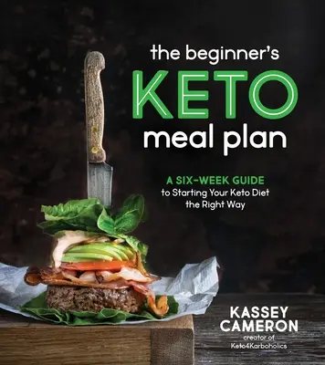 Il piano alimentare Keto per principianti: Una guida di sei settimane per iniziare la dieta Keto nel modo giusto - The Beginner's Keto Meal Plan: A Six-Week Guide to Starting Your Keto Diet the Right Way
